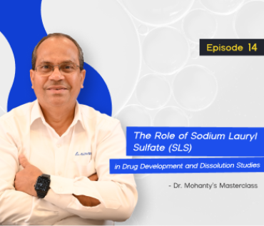 Dr. Mohanty’s Masterclass Episode 14: The Role of Sodium Lauryl Sulfate (SLS) in Drug Development and Dissolution Studies