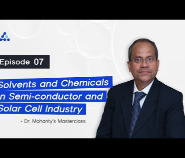 Solvents & Chemicals in the Semiconductor & Solar Cell Industry – Dr. Mohanty Masterclass Ep. 7