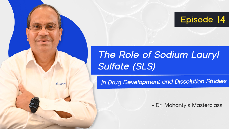 Dr. Mohanty’s Masterclass Episode 14: The Role of Sodium Lauryl Sulfate (SLS) in Drug Development and Dissolution Studies